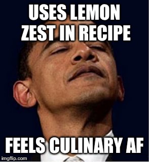 Barack Obama proud face | USES LEMON ZEST IN RECIPE; FEELS CULINARY AF | image tagged in barack obama proud face,lemon,cooking,proud,cook | made w/ Imgflip meme maker