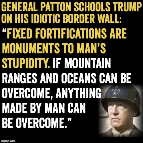 . | image tagged in patton,trump,border,wall,mexico,stupid | made w/ Imgflip meme maker