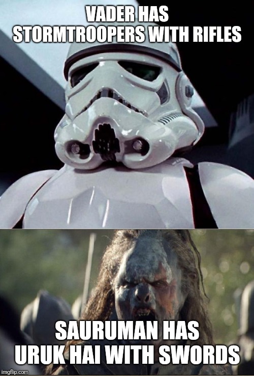 VADER HAS STORMTROOPERS WITH RIFLES SAURUMAN HAS URUK HAI WITH SWORDS | image tagged in stormtrooper,orc | made w/ Imgflip meme maker