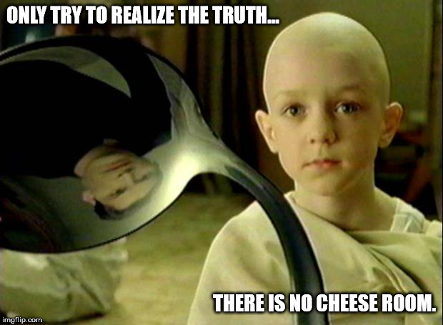 Spoon matrix | ONLY TRY TO REALIZE THE TRUTH... THERE IS NO CHEESE ROOM. | image tagged in spoon matrix | made w/ Imgflip meme maker