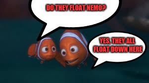 DO THEY FLOAT NEMO? YES, THEY ALL FLOAT DOWN HERE | image tagged in nemo,it,marlin | made w/ Imgflip meme maker