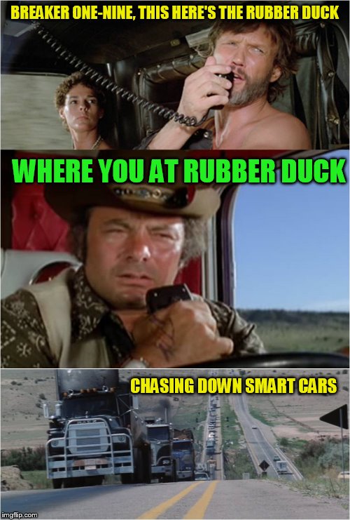 Convoy breaker one-nine, this here's the Rubber Duck | BREAKER ONE-NINE, THIS HERE'S THE RUBBER DUCK WHERE YOU AT RUBBER DUCK CHASING DOWN SMART CARS | image tagged in convoy breaker one-nine this here's the rubber duck | made w/ Imgflip meme maker
