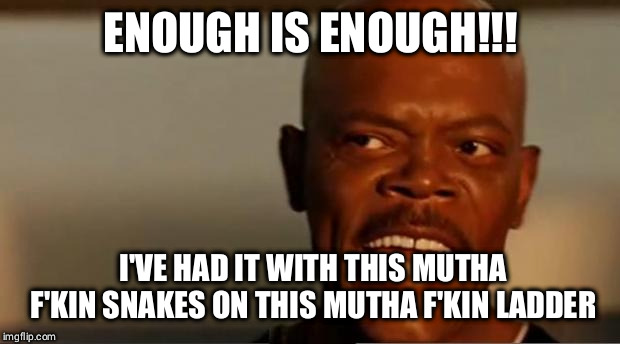 Snakes on the Plane Samuel L Jackson | ENOUGH IS ENOUGH!!! I'VE HAD IT WITH THIS MUTHA F'KIN SNAKES ON THIS MUTHA F'KIN LADDER | image tagged in snakes on the plane samuel l jackson | made w/ Imgflip meme maker