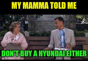 forrest gump box of chocolates | MY MAMMA TOLD ME DON'T BUY A HYUNDAI EITHER | image tagged in forrest gump box of chocolates | made w/ Imgflip meme maker