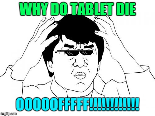 Jackie Chan WTF Meme | WHY DO TABLET DIE; OOOOOFFFFF!!!!!!!!!!!! | image tagged in memes,jackie chan wtf | made w/ Imgflip meme maker