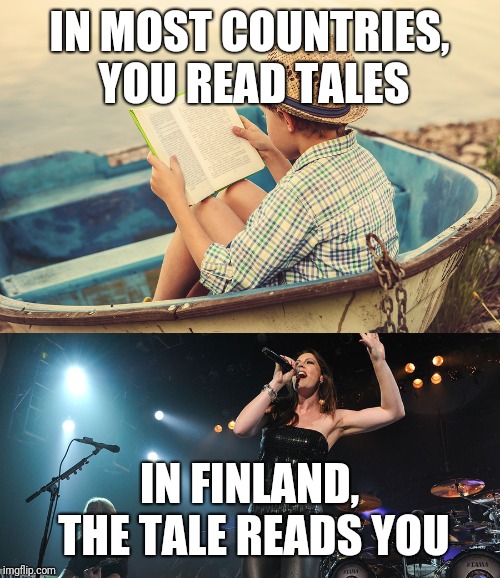 It's absolutely and most definitely storytime. |  IN MOST COUNTRIES, YOU READ TALES; IN FINLAND, THE TALE READS YOU | image tagged in heavy metal,books,reading | made w/ Imgflip meme maker