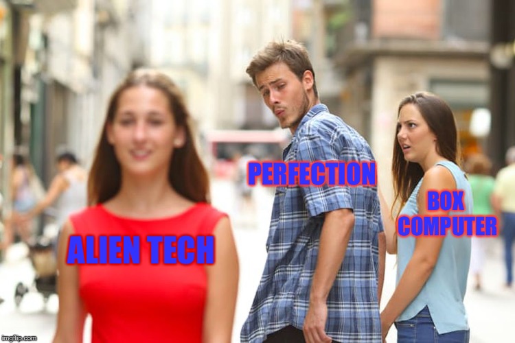 Distracted Boyfriend | PERFECTION; BOX COMPUTER; ALIEN TECH | image tagged in memes,distracted boyfriend | made w/ Imgflip meme maker