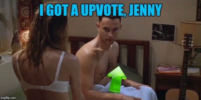 I GOT A UPVOTE, JENNY | made w/ Imgflip meme maker