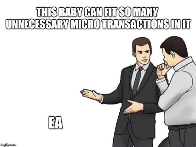 Car Salesman Slaps Hood | THIS BABY CAN FIT SO MANY UNNECESSARY MICRO TRANSACTIONS IN IT; EA | image tagged in memes,car salesman slaps hood | made w/ Imgflip meme maker