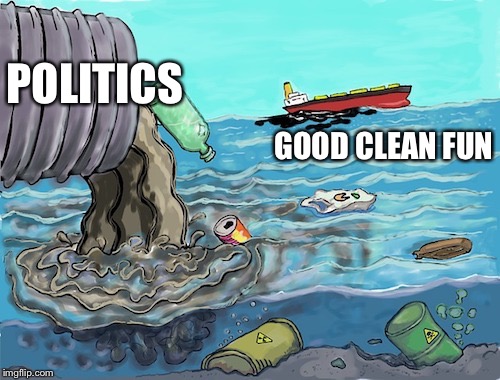 POLITICS GOOD CLEAN FUN | made w/ Imgflip meme maker