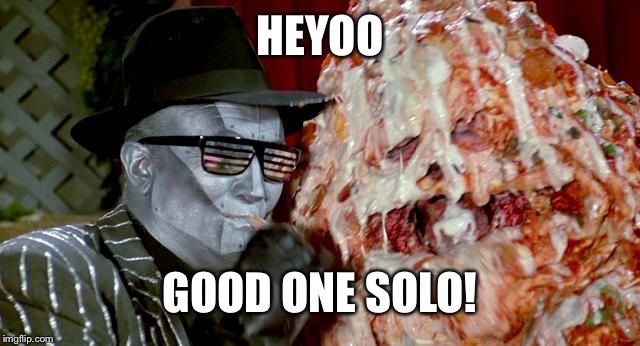 Pizza the hut | HEYOO GOOD ONE SOLO! | image tagged in pizza the hut | made w/ Imgflip meme maker