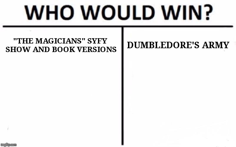 Who Would Win? | "THE MAGICIANS" SYFY SHOW AND BOOK VERSIONS; DUMBLEDORE'S ARMY | image tagged in memes,who would win | made w/ Imgflip meme maker