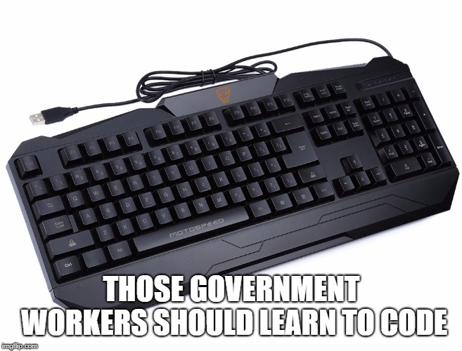 THOSE GOVERNMENT WORKERS SHOULD LEARN TO CODE | made w/ Imgflip meme maker