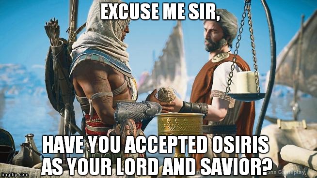 EXCUSE ME SIR, HAVE YOU ACCEPTED OSIRIS AS YOUR LORD AND SAVIOR? | image tagged in bayek excuse me sir | made w/ Imgflip meme maker
