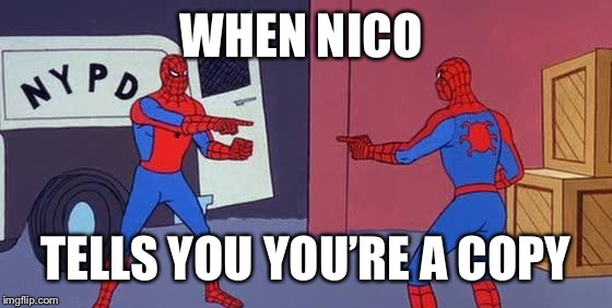 Spider Man Double | WHEN NICO; TELLS YOU YOU’RE A COPY | image tagged in spider man double | made w/ Imgflip meme maker