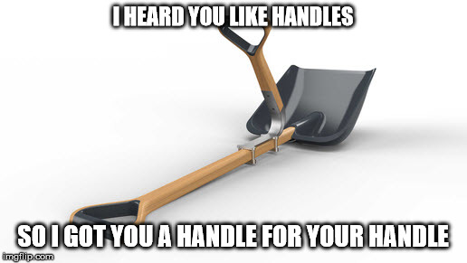 I HEARD YOU LIKE HANDLES; SO I GOT YOU A HANDLE FOR YOUR HANDLE | made w/ Imgflip meme maker