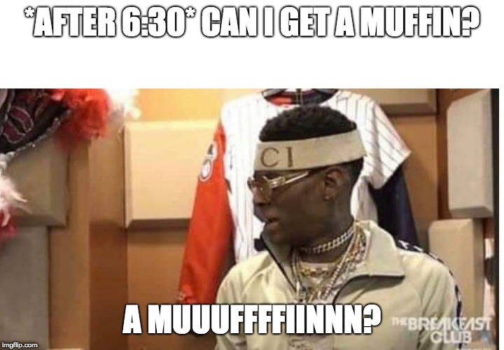 Soulja boy drake | *AFTER 6:30* CAN I GET A MUFFIN? A MUUUFFFFIINNN? | image tagged in soulja boy drake | made w/ Imgflip meme maker