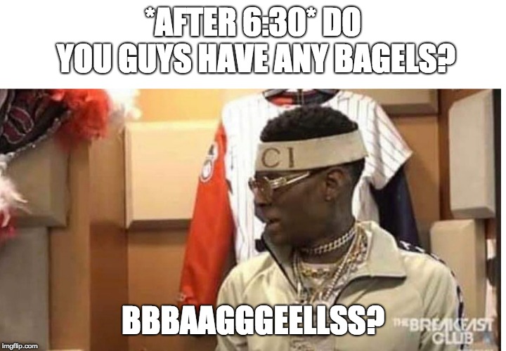 Soulja boy drake | *AFTER 6:30* DO YOU GUYS HAVE ANY BAGELS? BBBAAGGGEELLSS? | image tagged in soulja boy drake | made w/ Imgflip meme maker