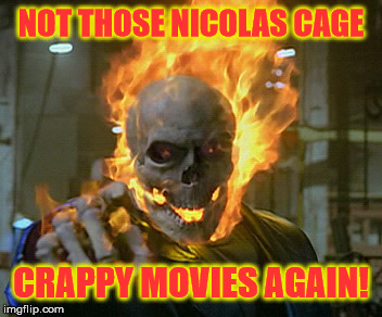 ghost rider | NOT THOSE NICOLAS CAGE CRAPPY MOVIES AGAIN! | image tagged in ghost rider | made w/ Imgflip meme maker