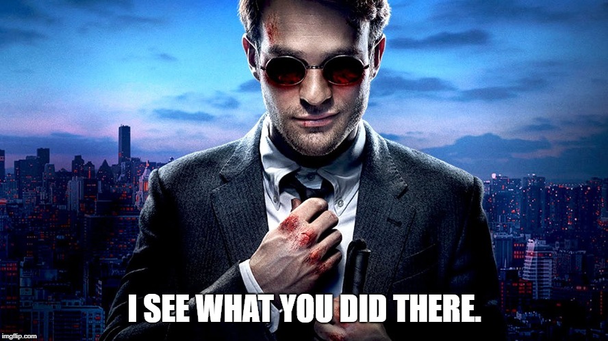 Daredevil I see what you did there | I SEE WHAT YOU DID THERE. | image tagged in daredevil i see what you did there | made w/ Imgflip meme maker