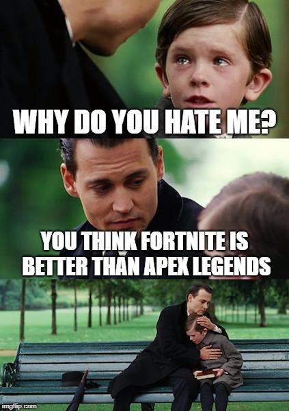 Finding Neverland Meme | WHY DO YOU HATE ME? YOU THINK FORTNITE IS BETTER THAN APEX LEGENDS | image tagged in memes,finding neverland | made w/ Imgflip meme maker
