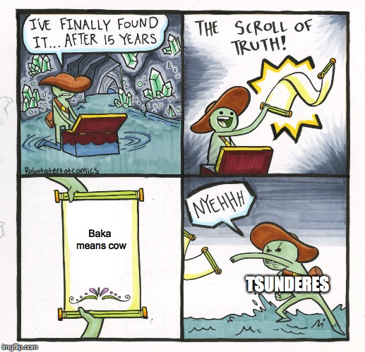The Scroll Of Truth | Baka means cow; TSUNDERES | image tagged in memes,the scroll of truth | made w/ Imgflip meme maker