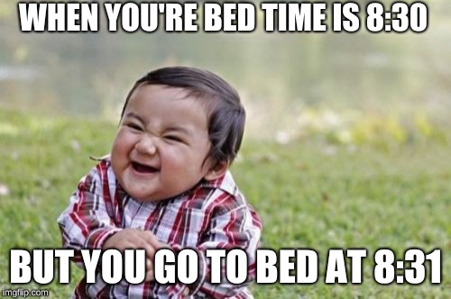 Evil Toddler | WHEN YOU'RE BED TIME IS 8:30; BUT YOU GO TO BED AT 8:31 | image tagged in memes,evil toddler | made w/ Imgflip meme maker