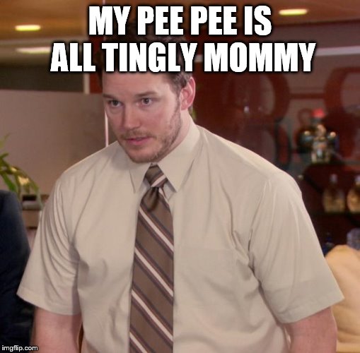 Afraid To Ask Andy Meme | MY PEE PEE IS ALL TINGLY MOMMY | image tagged in memes,afraid to ask andy | made w/ Imgflip meme maker