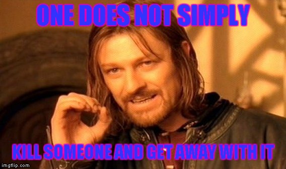 One Does Not Simply | ONE DOES NOT SIMPLY; KILL SOMEONE AND GET AWAY WITH IT | image tagged in memes,one does not simply | made w/ Imgflip meme maker