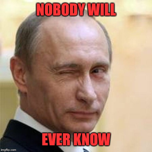 Putin Winking | NOBODY WILL EVER KNOW | image tagged in putin winking | made w/ Imgflip meme maker
