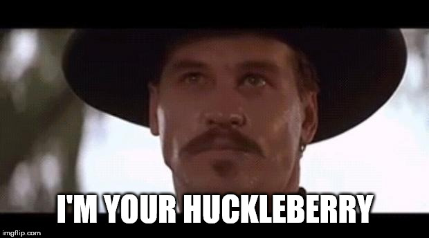 Val Kilmer Doc Holiday Tombstone | I'M YOUR HUCKLEBERRY | image tagged in val kilmer doc holiday tombstone | made w/ Imgflip meme maker
