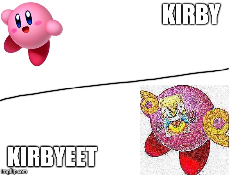 Blank White Template | KIRBY; KIRBYEET | image tagged in blank white template | made w/ Imgflip meme maker