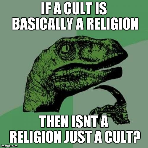 Philosoraptor Meme | IF A CULT IS BASICALLY A RELIGION; THEN ISNT A RELIGION JUST A CULT? | image tagged in memes,philosoraptor | made w/ Imgflip meme maker