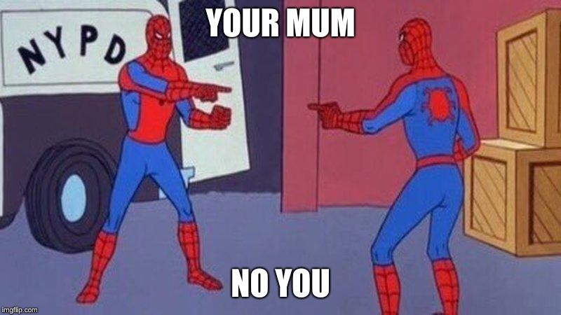 5th grade insults | YOUR MUM; NO YOU | image tagged in spiderman pointing at spiderman | made w/ Imgflip meme maker