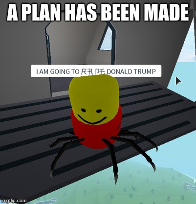 A PLAN HAS BEEN MADE | image tagged in despacito spider | made w/ Imgflip meme maker