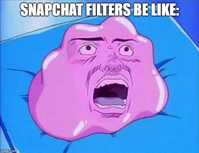 Ditto | SNAPCHAT FILTERS BE LIKE: | image tagged in ditto | made w/ Imgflip meme maker