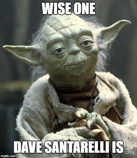 yoda | WISE ONE; DAVE SANTARELLI IS | image tagged in yoda | made w/ Imgflip meme maker