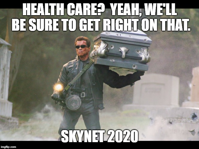 Terminator funeral | HEALTH CARE?  YEAH, WE'LL BE SURE TO GET RIGHT ON THAT. SKYNET 2020 | image tagged in terminator funeral | made w/ Imgflip meme maker