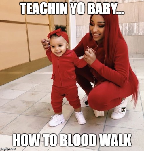 TEACHIN YO BABY... HOW TO BLOOD WALK | made w/ Imgflip meme maker