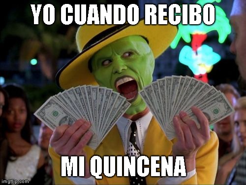 Money Money | YO CUANDO RECIBO; MI QUINCENA | image tagged in memes,money money | made w/ Imgflip meme maker