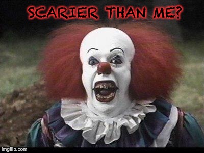 Scary Clown | SCARIER THAN ME? | image tagged in scary clown | made w/ Imgflip meme maker