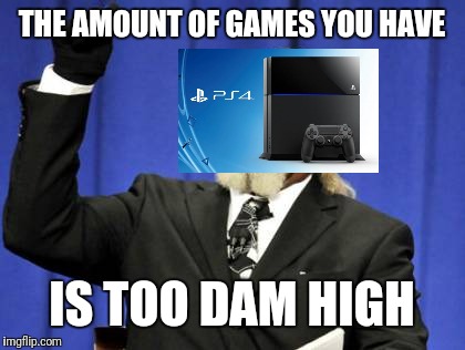 Too Damn High Meme | THE AMOUNT OF GAMES YOU HAVE IS TOO DAM HIGH | image tagged in memes,too damn high | made w/ Imgflip meme maker