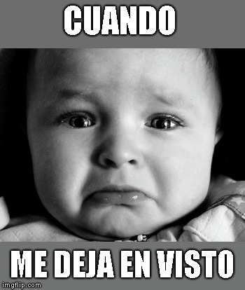 Sad Baby Meme | CUANDO; ME DEJA EN VISTO | image tagged in memes,sad baby | made w/ Imgflip meme maker