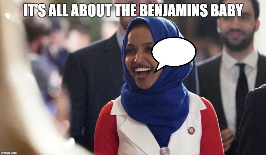 Rep. Ilhan Omar | IT'S ALL ABOUT THE BENJAMINS BABY | image tagged in democrats,israel,jews,anti-semitism,racism,money | made w/ Imgflip meme maker