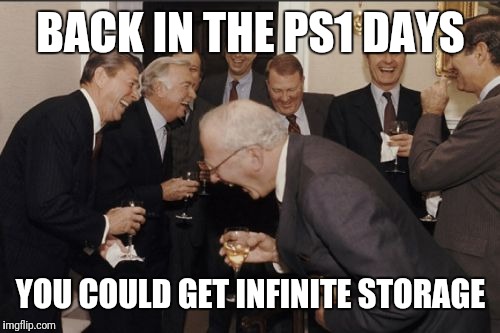 Laughing Men In Suits Meme | BACK IN THE PS1 DAYS YOU COULD GET INFINITE STORAGE | image tagged in memes,laughing men in suits | made w/ Imgflip meme maker