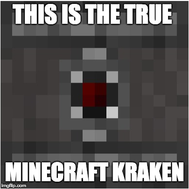 the truth | THIS IS THE TRUE; MINECRAFT KRAKEN | image tagged in minecraft | made w/ Imgflip meme maker