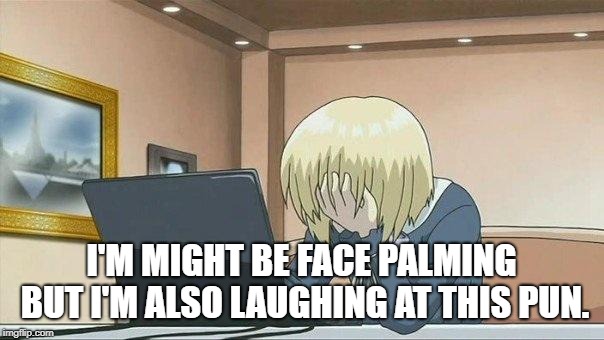 Anime face palm  | I'M MIGHT BE FACE PALMING BUT I'M ALSO LAUGHING AT THIS PUN. | image tagged in anime face palm | made w/ Imgflip meme maker