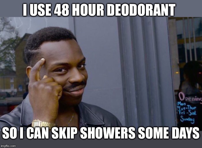 Roll Safe Think About It Meme | I USE 48 HOUR DEODORANT SO I CAN SKIP SHOWERS SOME DAYS | image tagged in memes,roll safe think about it | made w/ Imgflip meme maker