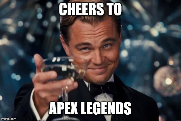 Leonardo Dicaprio Cheers Meme | CHEERS TO APEX LEGENDS | image tagged in memes,leonardo dicaprio cheers | made w/ Imgflip meme maker