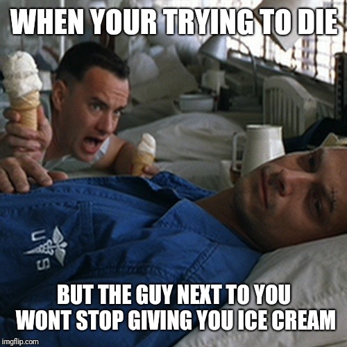Introvert Forrest gump week 2/10 - 2/16, a cravenmoordik event
 |  WHEN YOUR TRYING TO DIE; BUT THE GUY NEXT TO YOU WONT STOP GIVING YOU ICE CREAM | image tagged in forrest gump ice cream,cravenmoordik,forrest gump,forrest gump week,trying to die | made w/ Imgflip meme maker